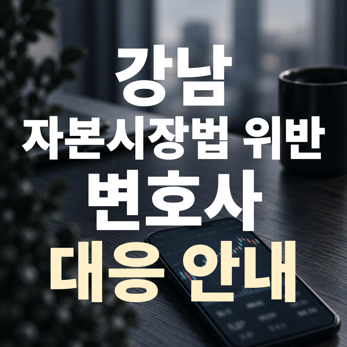 강남 자본시장법 위반 변호사 대응 안내
