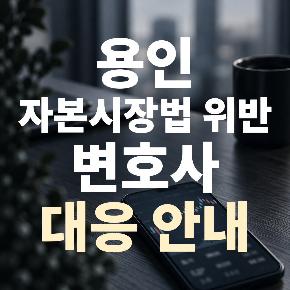 용인 자본시장법 위반 변호사 대응 안내